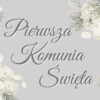 Plakat komunijny Pierwsza Komunia Święta w kolorze szarym białe piwonie